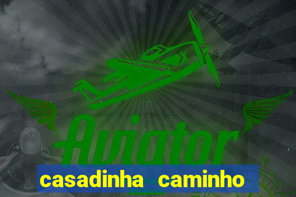 casadinha caminho da sorte